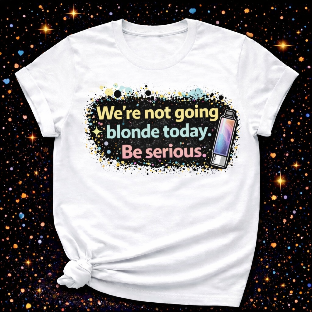 We’re Not Going Blonde Today, Be Serious Digital Download | Sublimation & DTF PNG | Instant Download | Funny | Sarcastic | Hair Stylist | Salon