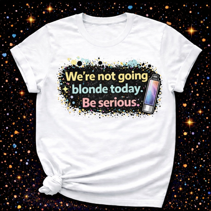 We’re Not Going Blonde Today, Be Serious Digital Download | Sublimation & DTF PNG | Instant Download | Funny | Sarcastic | Hair Stylist | Salon