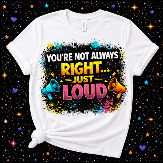 You’re Not Always Right…Just Loud | Sublimation & DTF PNG | Instant Download | Funny | Sarcastic