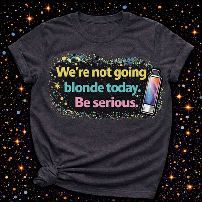 We’re Not Going Blonde Today, Be Serious Digital Download | Sublimation & DTF PNG | Instant Download | Funny | Sarcastic | Hair Stylist | Salon