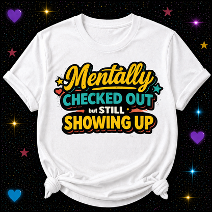 Mentally Checked Out But Still Showing Up | Sublimation & DTF PNG | Instant Download | Funny | Sarcastic