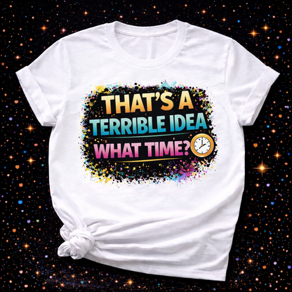 That’s A Terrible Idea What Time? | Sublimation & DTF PNG | Instant Download | Funny | Sarcastic